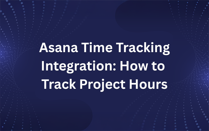 Asana Time Tracking Integration: How to Track Project Hours