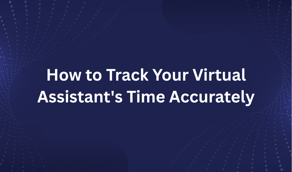 How to Track Your Virtual Assistant's Time Accurately
