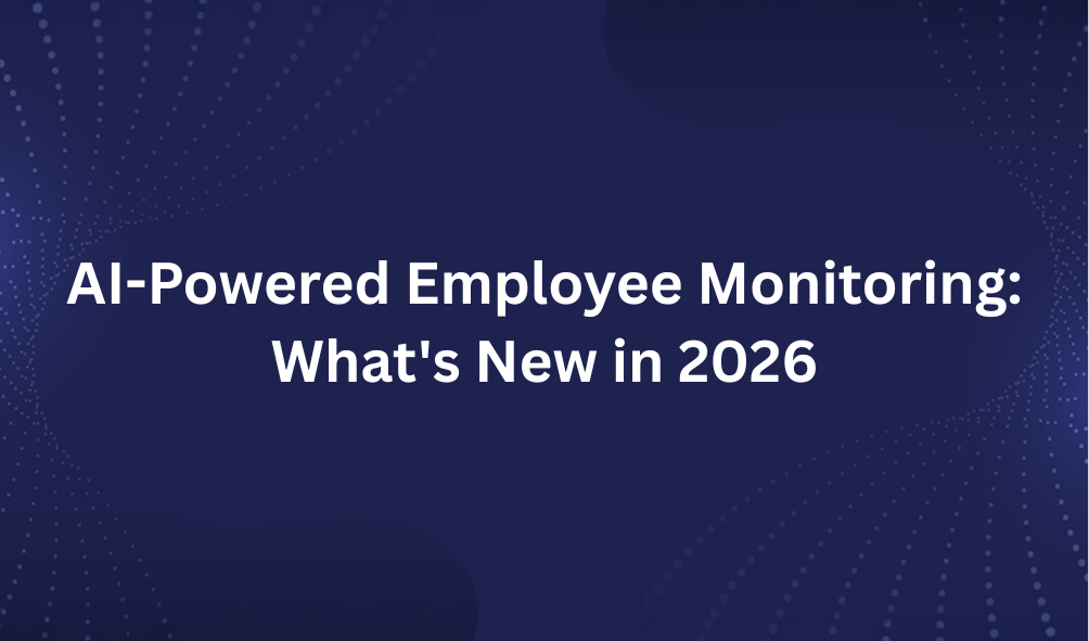 AI-Powered Employee Monitoring: What's New in 2026