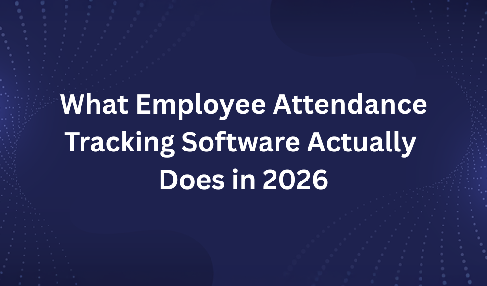 What Employee Attendance Tracking Software Actually Does in 2026