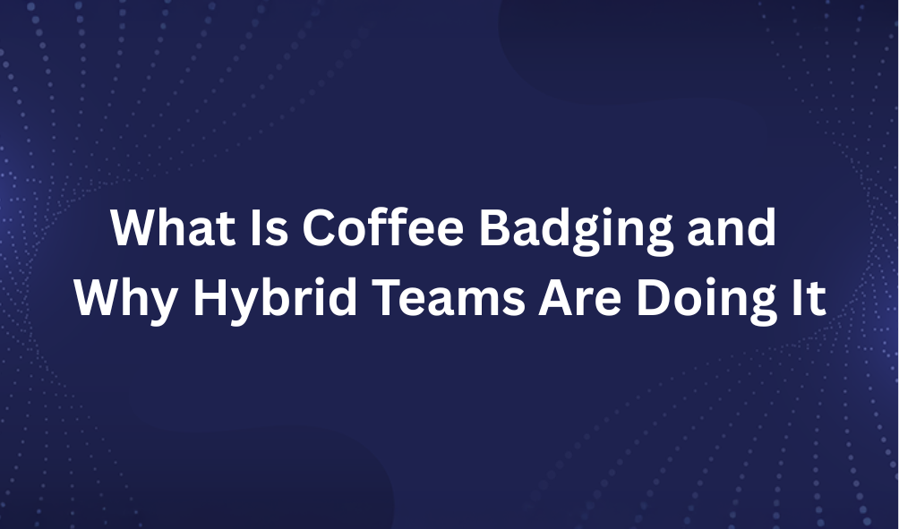 What Is Coffee Badging and Why Hybrid Teams Are Doing It