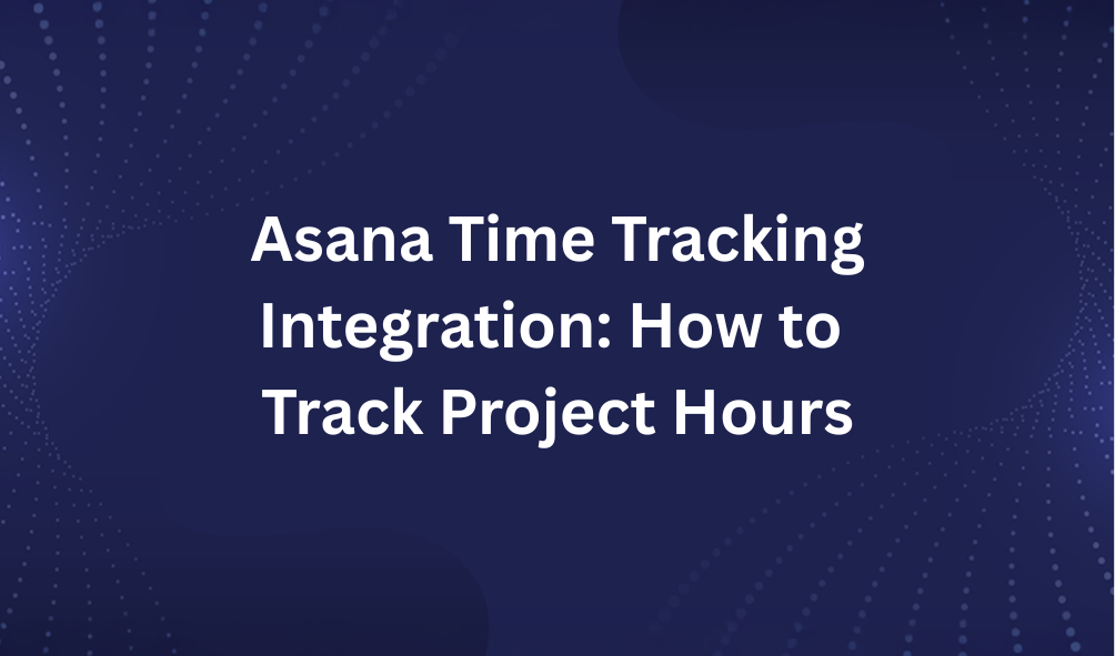 Asana Time Tracking Integration: How to Track Project Hours